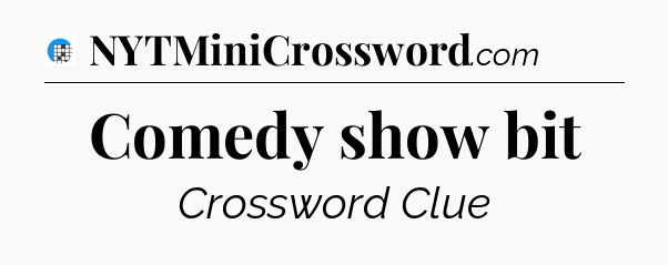 Comedy show bit Crossword Clue