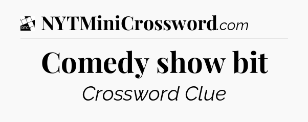 Comedy show bit - Daily Themed Classic Crossword