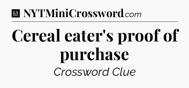 Cereal eater's proof of purchase - LA Times Crossword