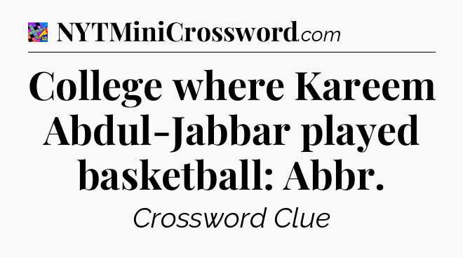 College where Kareem Abdul-Jabbar played basketball: Abbr Crossword Clue