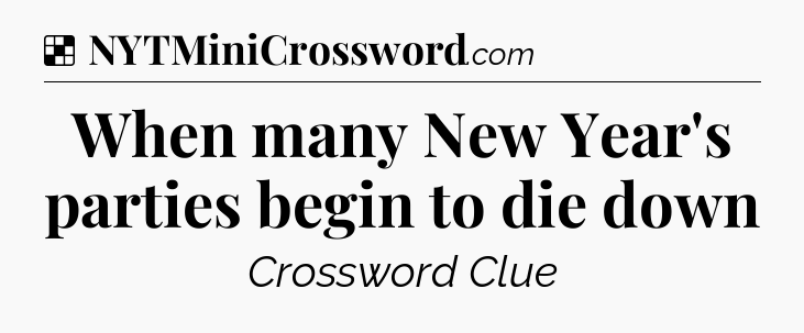 Solution: When many New Year's parties begin to die down - NYT Crossword