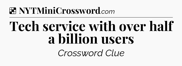 Solution: Tech service with over half a billion users - NYT Crossword