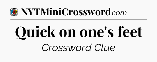 Quick on one's feet Crossword Clue