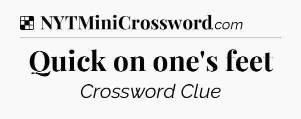 Solution: Quick on one's feet - NYT Crossword