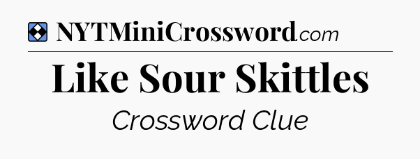Solution: Like Sour Skittles - NYT Mini Crossword