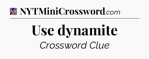 Use dynamite Crossword Clue