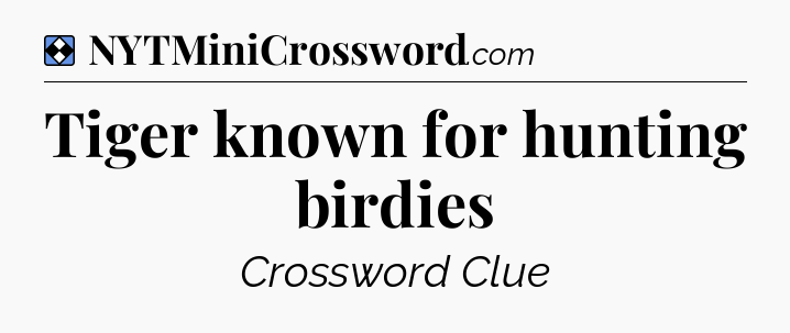 Solution: Tiger known for hunting birdies - NYT Mini Crossword