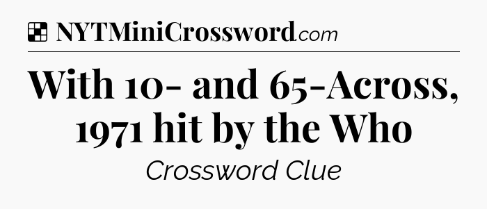 Solution: With 10- and 65-Across, 1971 hit by the Who - NYT Crossword