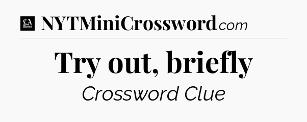 Try out, briefly - LA Times Crossword