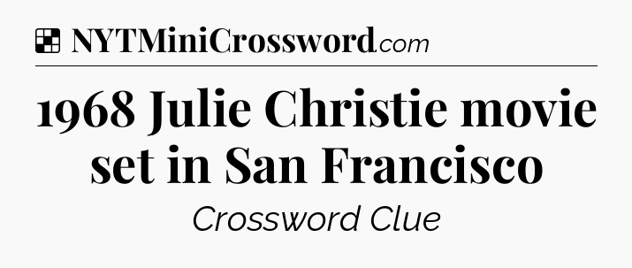 Solution: 1968 Julie Christie movie set in San Francisco - NYT Crossword