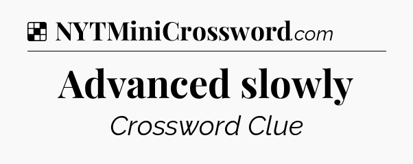 Solution: Advanced slowly - NYT Crossword