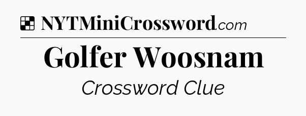 Solution: Golfer Woosnam - NYT Crossword