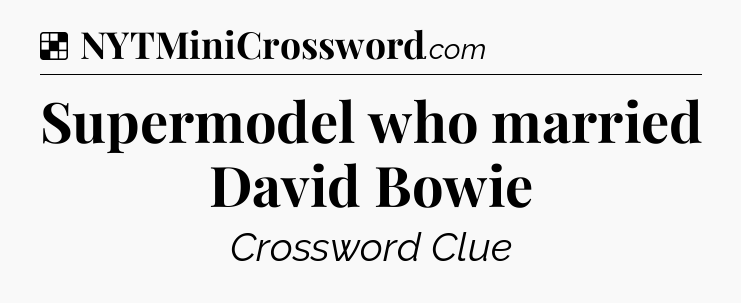 Solution: Supermodel who married David Bowie - NYT Crossword