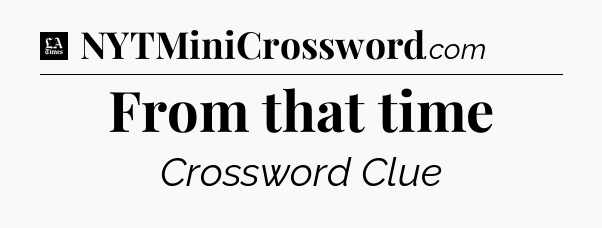 From that time - LA Times Crossword