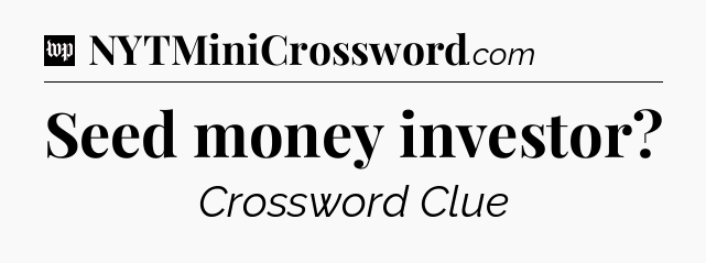 Seed money investor Crossword Clue
