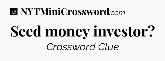 Seed money investor - LA Times Crossword