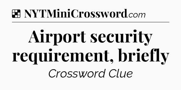 Solution: Airport security requirement, briefly - NYT Crossword
