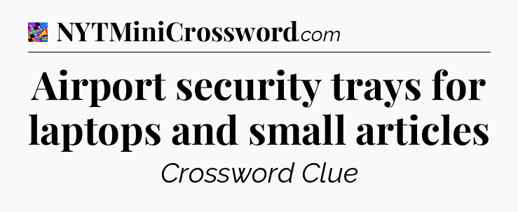 Airport security trays for laptops and small articles Crossword Clue