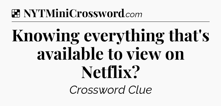 Solution: Knowing everything that's available to view on Netflix - NYT Crossword
