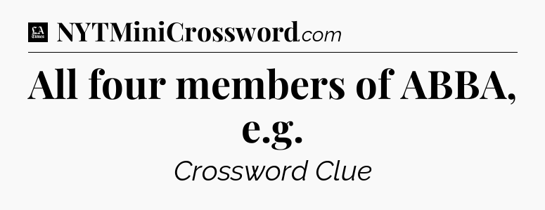 All four members of ABBA, e.g - LA Times Crossword