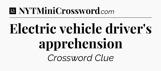 Electric vehicle driver's apprehension - LA Times Crossword