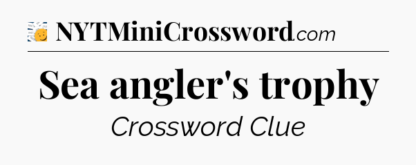 Sea angler's trophy - 7 Little Words