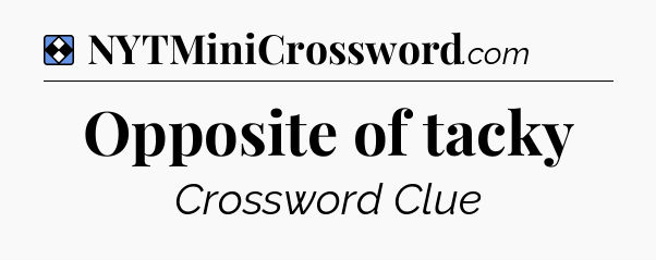 Solution: Opposite of tacky - NYT Mini Crossword