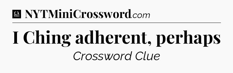 I Ching adherent, perhaps - LA Times Crossword
