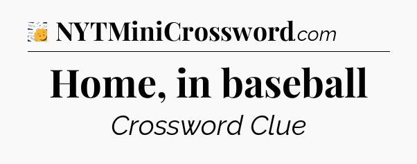 Home, in baseball - 7 Little Words
