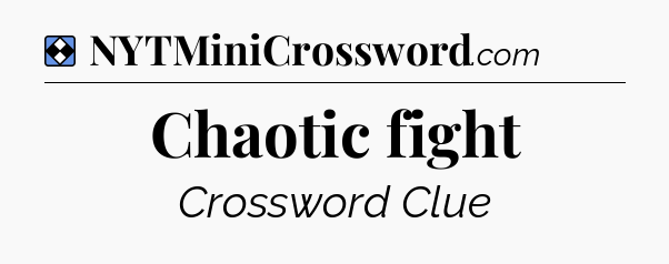 Solution: Chaotic fight - NYT Mini Crossword