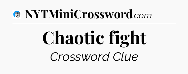 Chaotic fight Crossword Clue