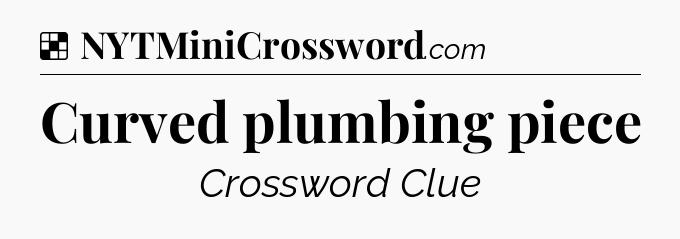 Curved plumbing piece NYT Crossword