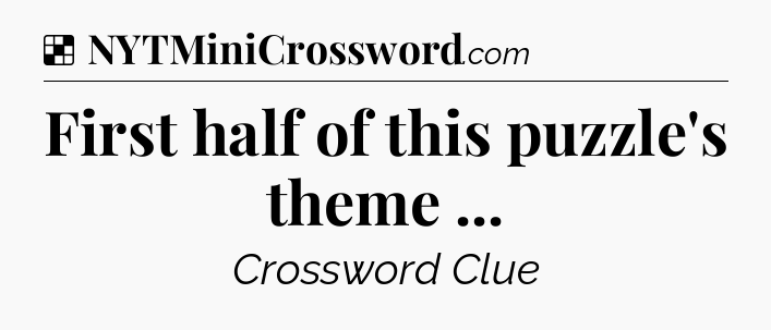Solution: First half of this puzzle's theme  - NYT Crossword