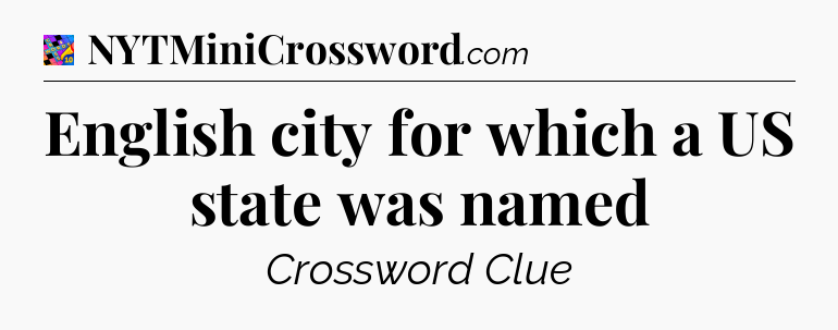 English city for which a US state was named Crossword Clue