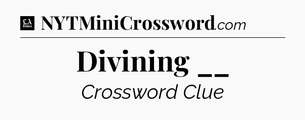 Divining __ - LA Times Crossword