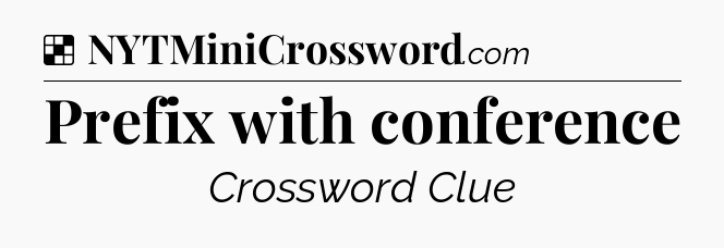 Solution: Prefix with conference - NYT Crossword