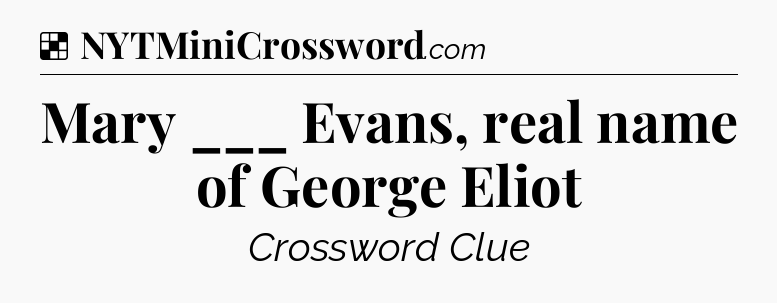 Solution: Mary ___ Evans, real name of George Eliot - NYT Crossword