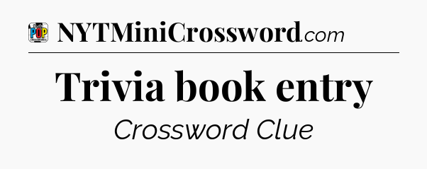 Trivia book entry Crossword Clue
