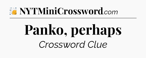 Panko, perhaps - 7 Little Words