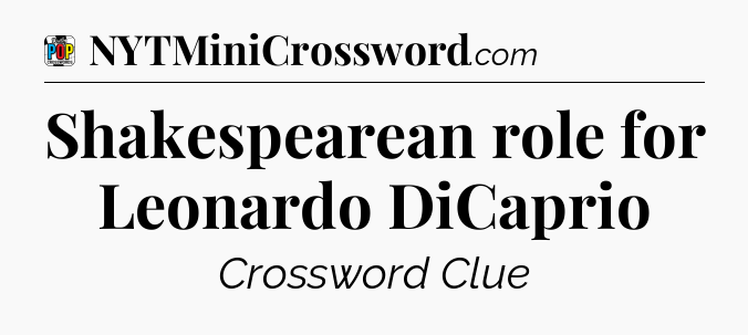 Shakespearean role for Leonardo DiCaprio Crossword Clue