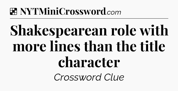 Solution: Shakespearean role with more lines than the title character - NYT Crossword