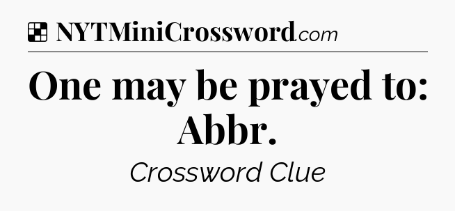 Solution: One may be prayed to: Abbr - NYT Crossword