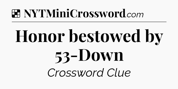 Solution: Honor bestowed by 53-Down - NYT Crossword