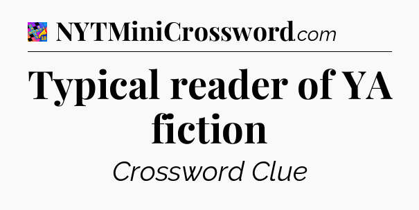Typical reader of YA fiction Crossword Clue