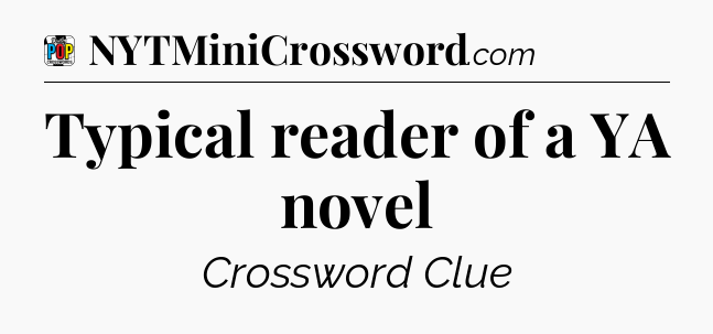 Typical reader of a YA novel Crossword Clue