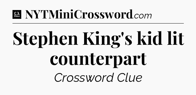Stephen King's kid lit counterpart - LA Times Crossword