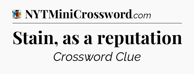Stain, as a reputation Crossword Clue