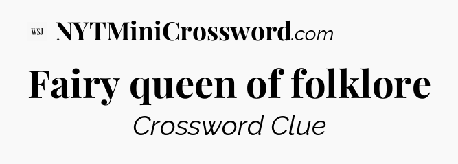 Fairy queen of folklore - WSJ Crossword