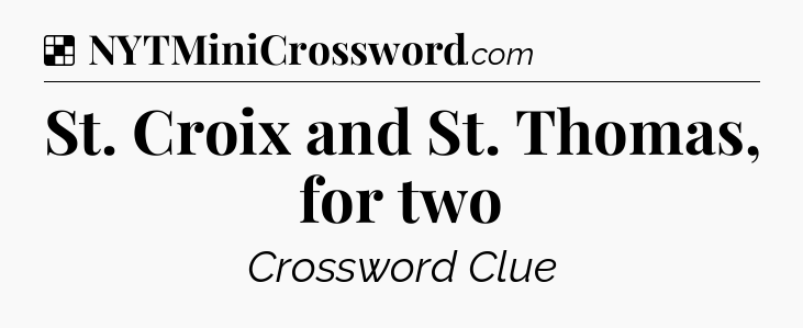 Solution: St. Croix and St. Thomas, for two - NYT Crossword
