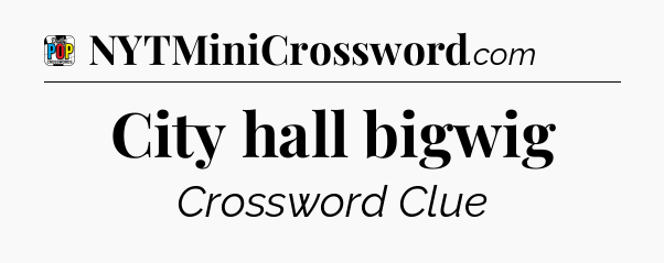 City hall bigwig Crossword Clue